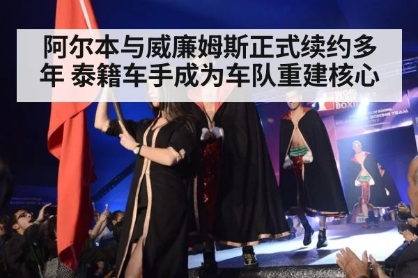 阿尔本与威廉姆斯正式续约多年 泰籍车手成为车队重建核心